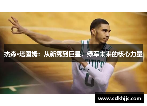 杰森·塔图姆：从新秀到巨星，绿军未来的核心力量
