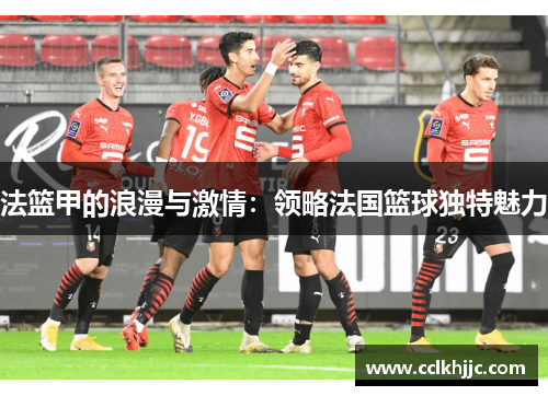法篮甲的浪漫与激情：领略法国篮球独特魅力