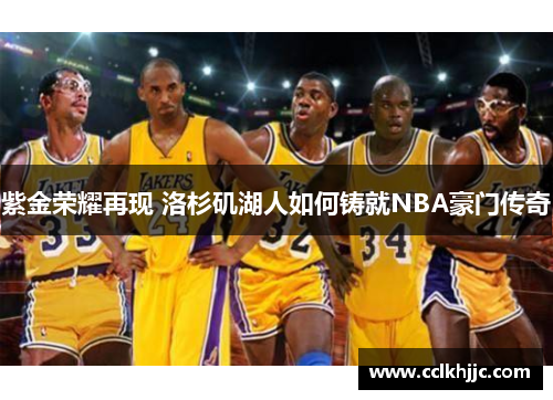 紫金荣耀再现 洛杉矶湖人如何铸就NBA豪门传奇