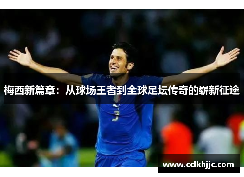 梅西新篇章：从球场王者到全球足坛传奇的崭新征途